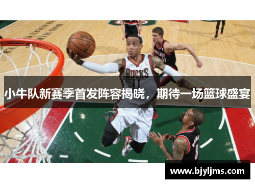 小牛队新赛季首发阵容揭晓，期待一场篮球盛宴